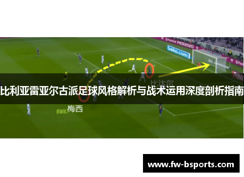 比利亚雷亚尔古派足球风格解析与战术运用深度剖析指南