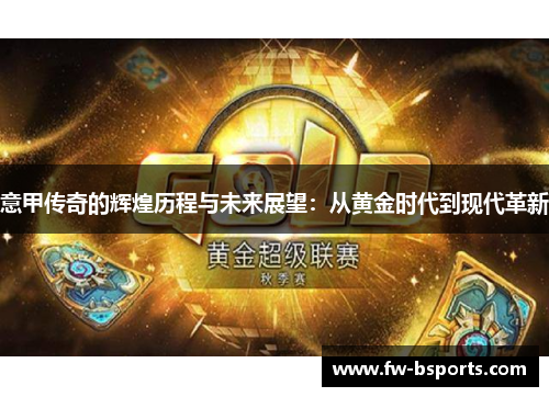 意甲传奇的辉煌历程与未来展望:从黄金时代到现代革新 意甲传奇的辉煌历程与未来展望:从黄金时代到现代革新