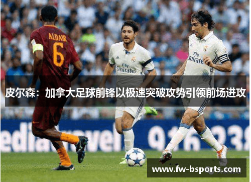 皮尔森：加拿大足球前锋以极速突破攻势引领前场进攻