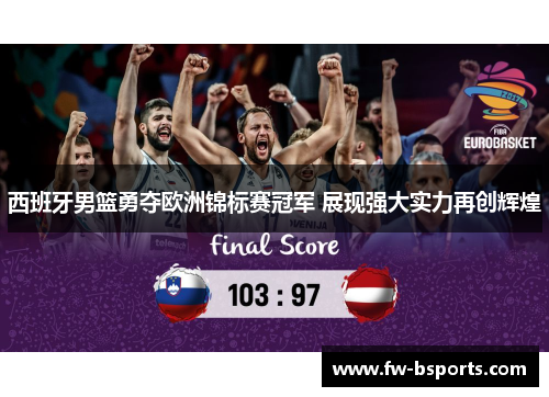 西班牙男篮勇夺欧洲锦标赛冠军 展现强大实力再创辉煌