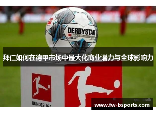 拜仁如何在德甲市场中最大化商业潜力与全球影响力