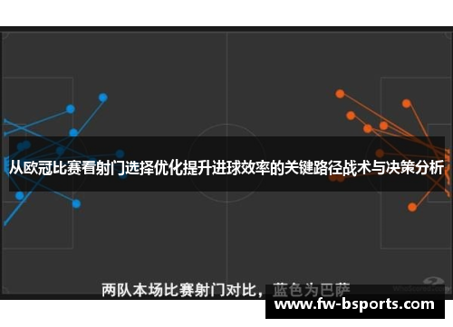 从欧冠比赛看射门选择优化提升进球效率的关键路径战术与决策分析