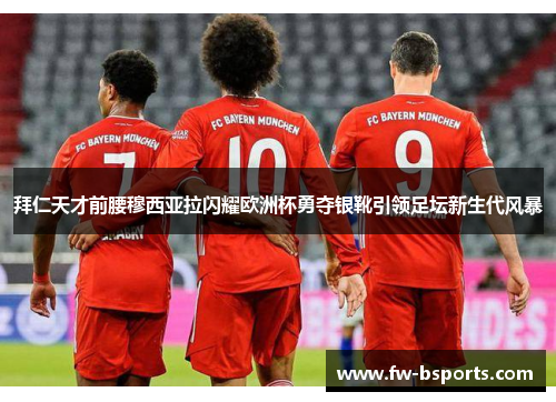 拜仁天才前腰穆西亚拉闪耀欧洲杯勇夺银靴引领足坛新生代风暴