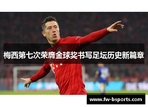 梅西第七次荣膺金球奖书写足坛历史新篇章 梅西第七次荣膺金球奖书写足坛历史新篇章