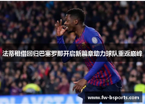 法蒂租借回归巴塞罗那开启新篇章助力球队重返巅峰 法蒂租借回归巴塞罗那开启新篇章助力球队重返巅峰