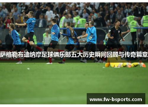 萨格勒布迪纳摩足球俱乐部五大历史瞬间回顾与传奇篇章