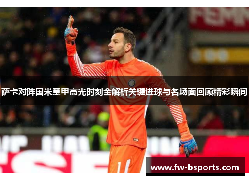 萨卡对阵国米意甲高光时刻全解析关键进球与名场面回顾精彩瞬间
