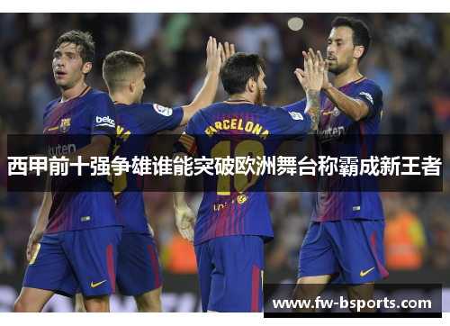 西甲前十强争雄谁能突破欧洲舞台称霸成新王者